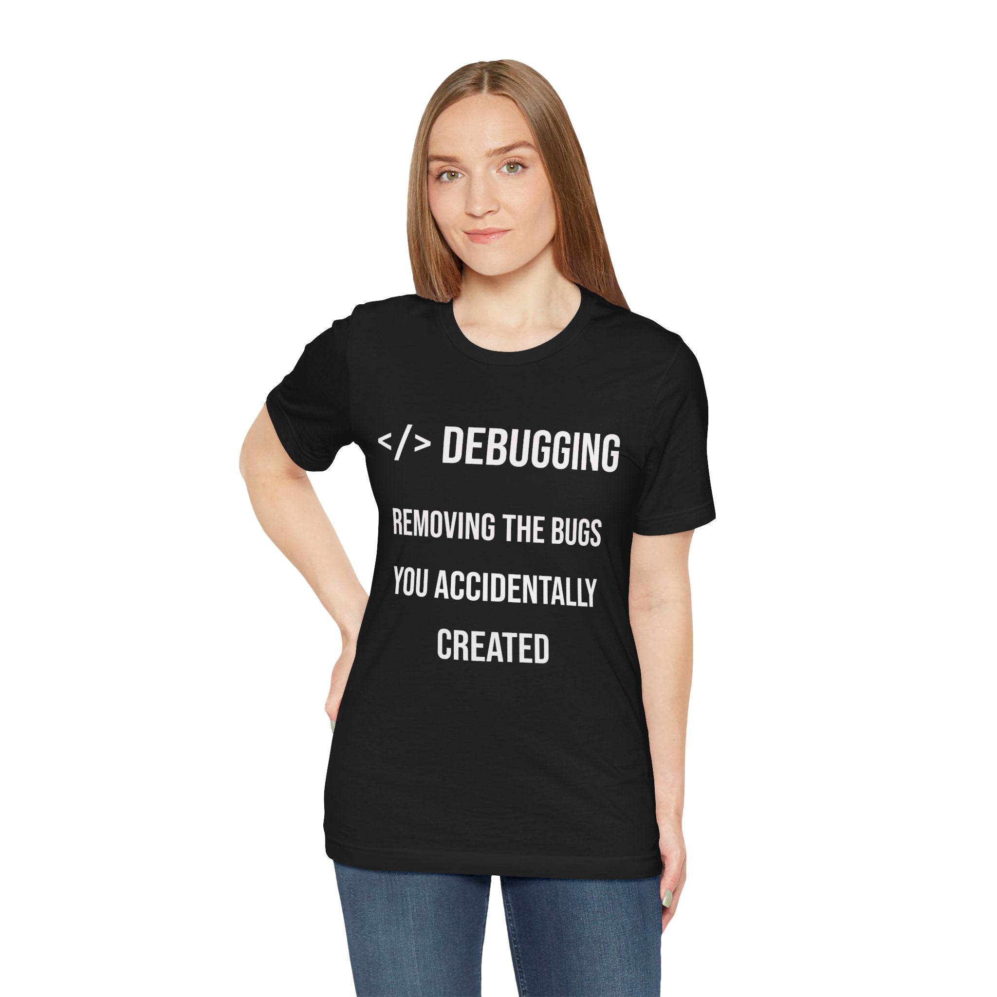 Debugging Removing The Bugs You Accidentally Created T-Shirt | Coder Programmer Tee