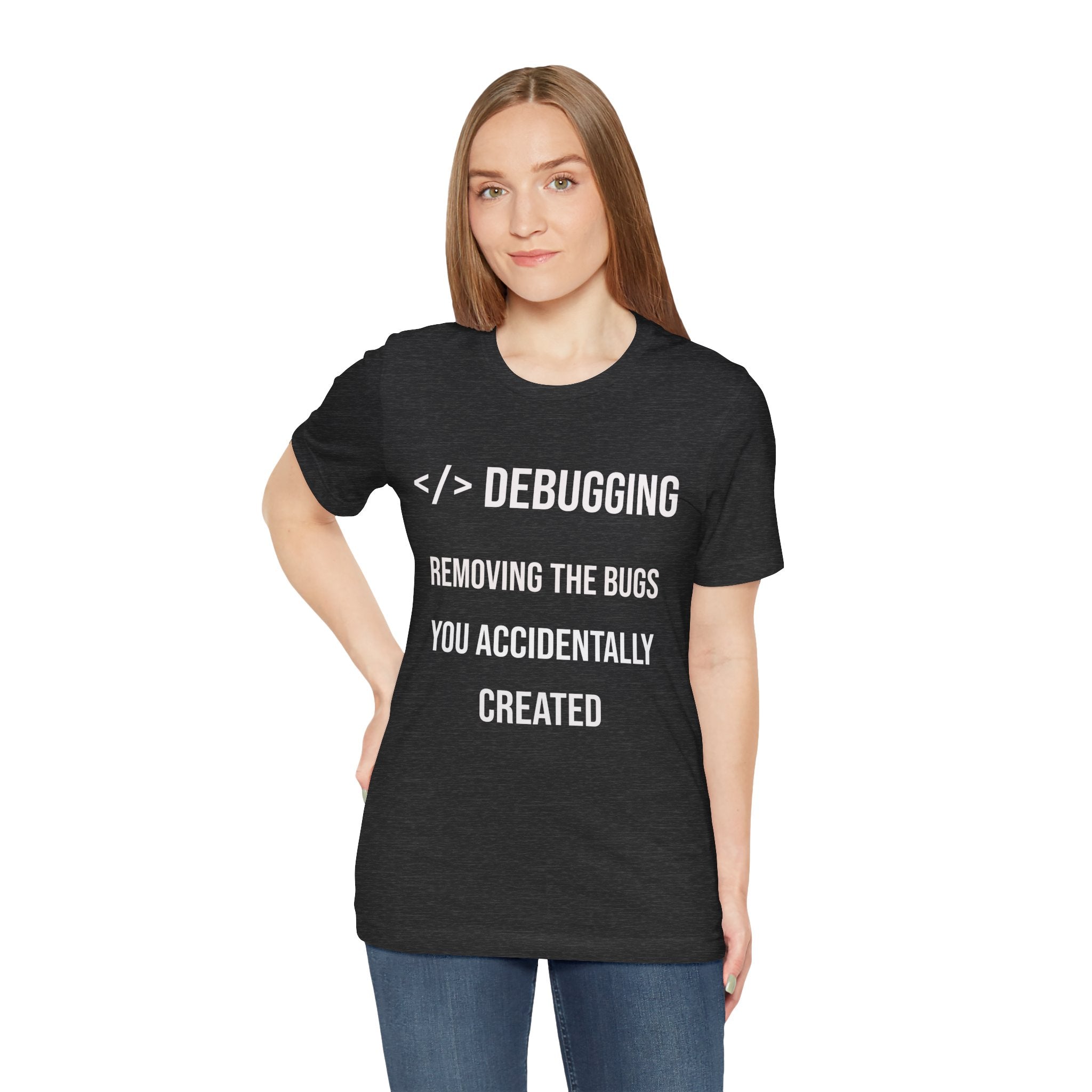 Debugging Removing The Bugs You Accidentally Created T-Shirt | Coder Programmer Tee